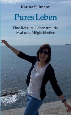 Pures Leben: Eine Reise zu Lebensfreude, Mut und M?glichkeiten by Karina Sillman