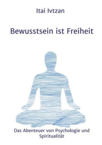 Bewusstsein Ist Freiheit Das Abenteuer Von Psychologie Und