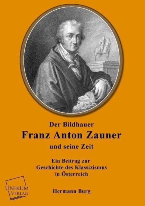 Der Bildhauer Franz Anton Zauner Und Seine Zeit | Hermann Burg |