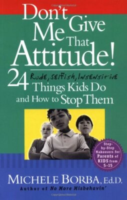 Don't Give Me That Attitude!: 24 Rude, Selfish,, Borba+=