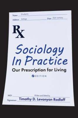 Sociology in Practice: Our Prescription for Living by Timothy D Levonyan Radloff