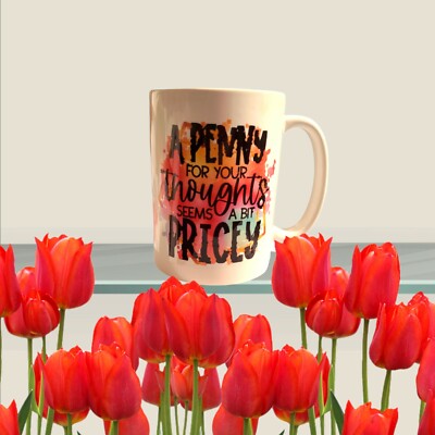 Sarcasm mug, 15 oz mug, A penny is priced too much, sublimation mug, Funny gift