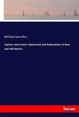 Michael James Box | Captain James Box's Adventures and Explorations in New...