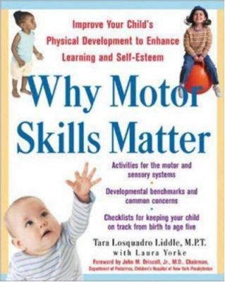 Why Motor Skills Matter : Improve Your Child's Physical Development to Enhan...