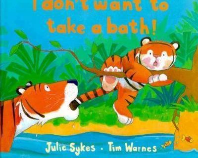 I Don't Want to Take a Bath by Julie Sykes