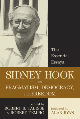 Sidney Hook on Pragmatism, Democracy, and Freedom: The Essential Essays, Hook, S Sidney Hook on Pragmatism, Democracy, and Freedom: The Essential Essays, Hook, S