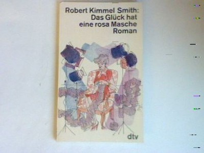 Das Glück hat eine rosa Masche: Roman. Kimmel-Smith, Robert: