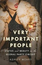 Very Important People: Status and Beauty in the Global Party... by Mears, Ashley