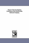 Report of the Investigating Committee of the Pennsylvania Railroad Company. by Pennsylvania Railroad Investigating Comm, Pennsylvania Railroad Investigating Com, Pennsylvania Railroad Investigating Committee (Paperback / softback, 2006)