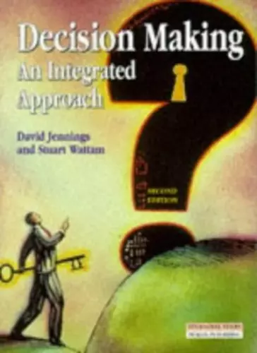 Decision Making: An Integrated Approach By David Jennings, Stua 
