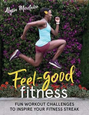Feel-Good Fitness : Fun Workout Challenges to Inspire Your Fitnes
