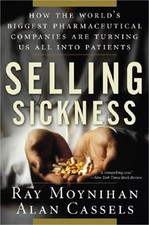 Selling Sickness: How the World's Biggest Pharmaceutical Companies Are Turning U