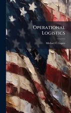 Operational Logistics by Michael C. Lopez Hardcover Book