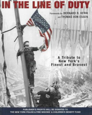 BERNARD B. KERIK AND THOMAS VON ESSEN [FOREWORDS] In The Line of Duty: A Tribute