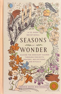 Seasons of Wonder: Making the Ordinary Sacred Through Projects, Prayers, Ref...