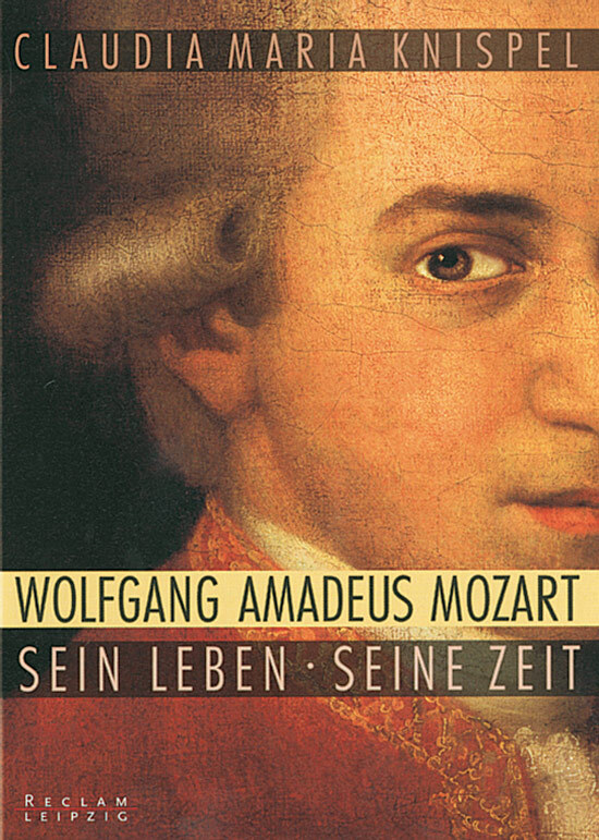 Wolfgang Amadeus Mozart. Sein Leben, Seine Zeit Claudia Maria Knispel