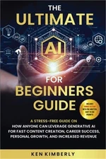 The Ultimate AI For Beginners Guide: A Stress-Free Guide on How Anyone Can Lever