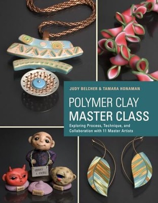 Polymer Clay Master Class: Explorin..., Judy Belcher an