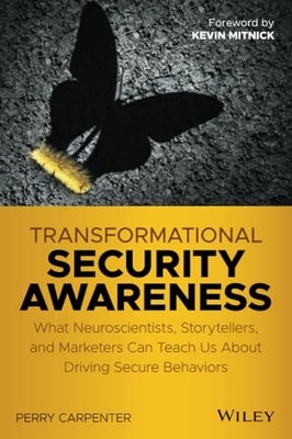 Transformational Security Awareness : What Neuroscientists, Storytellers, and...