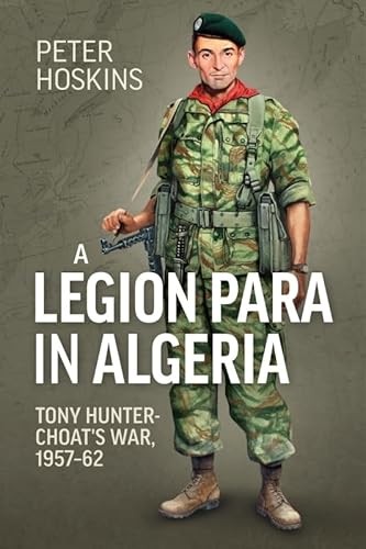 A Legion Para in Algeria: Tony Hunter-Choat's War, 1957-62 by Peter Hoskins NEU - Bild 1 von 1