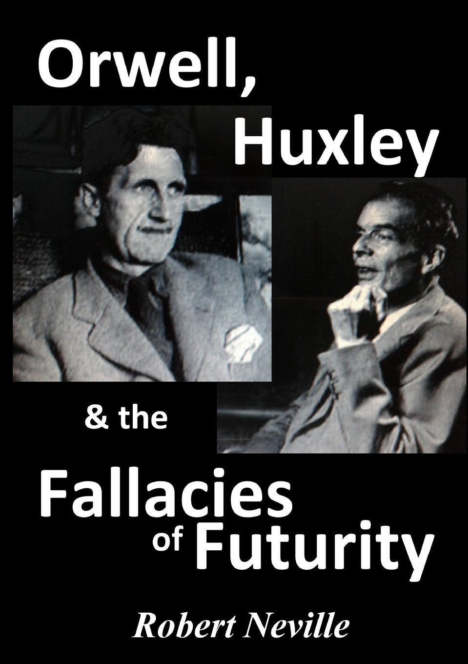 Thumbnail - Orwell, Huxley & The Fallacies Of Futurity | Robert Neville |