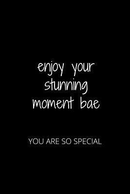 Enjoy Your Stunning Moment Bae: You Are So Special