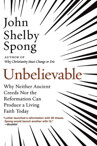Unbelievable: Why Neither Ancient Creeds Nor the Reformation Can Produce a Livin