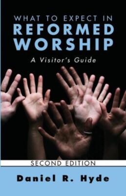 What To Expect In Reformed Worship, Second Edition: A Visitor's Guide