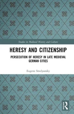 Heresy and Citizenship: Persecution of Heresy in Late Medieval German Cities by