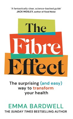 The Fibre Effect The surprising (and easy) way to transform your health Bardwell