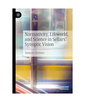 Normativity, Lifeworld, and Science in Sellars¿ Synoptic Vision, Dionysis Chris