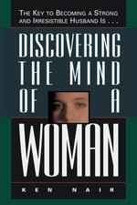 Discovering The Mind Of A Woman: The Key To Becoming A Strong And Irresistib...