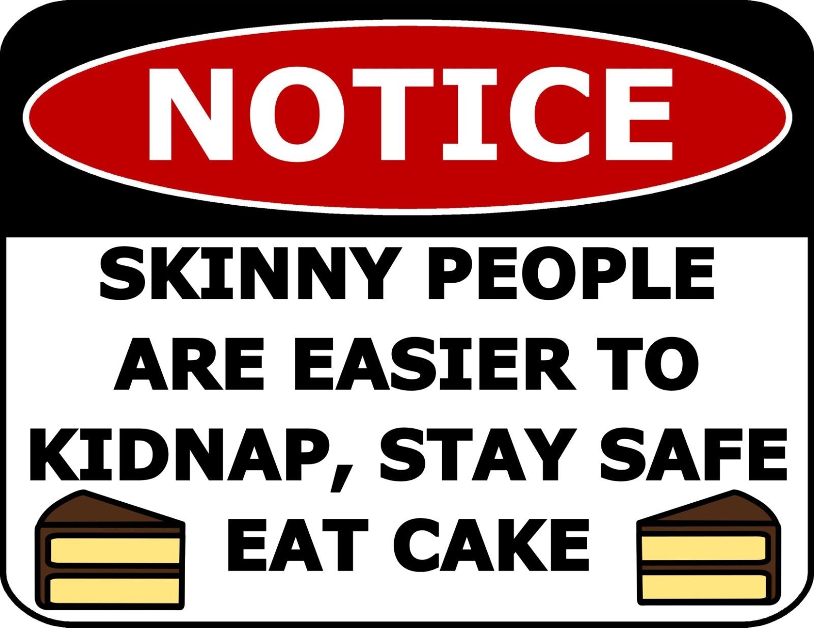 Notice Skinny People Are Easier to Kidnap, Stay Safe Eat...Laminated Funny Sign 718453381774 | eBay Notice Skinny People Are Easier to Kidnap, Stay Safe Eat...Laminated Funny Sign 718453381774 | eBay