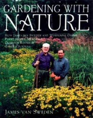 Gardening with Nature: How James van Sweden and Wolfgang Oehme Plant - VERY GOOD