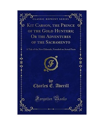 Kit Carson, the Prince of the Gold Hunters; Or the Adventures of the Sacramento: