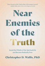 Near Enemies of the Truth: Avoid the Pitfalls of the Spiritual Life and Become R