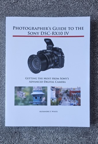 Photographer's Guide to the Sony DSC-RX10 IV: Getting the Most from Sony's ...