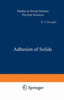 Adhesion of Solids (Studies in Soviet Science) by B. V. Deryagin