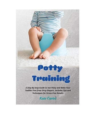 Potty Training: A Step-By-Step Guide to Use Potty and Make Your Toddler Free fro