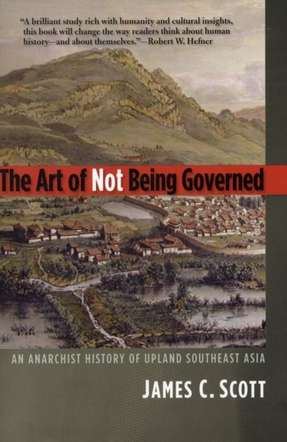 The Art of Not Being Governed by James C. Scott (Paperback Book)