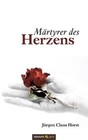Märtyrer des Herzens von Jürgen Claus Horst (2011, Taschenbuch)