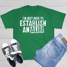 I'm Just Here To Establish An Alibi Sarcastic Novelty Funny T-Shirts