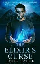 The Elixir's Curse: A Life Eternal, A Fate Unforgiving by Echo Sable Paperback B