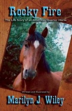 Rocky Fire: The True Life Story of an American Quarter Horse by Marilyn J. Wiley