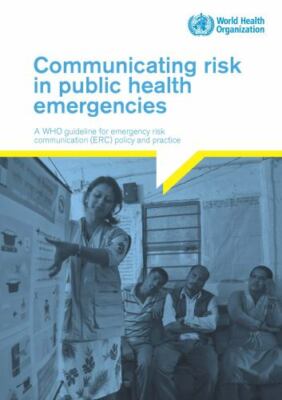 Communicating Risk in Public Health Emergencies : A WHO Guideline for Emergen...