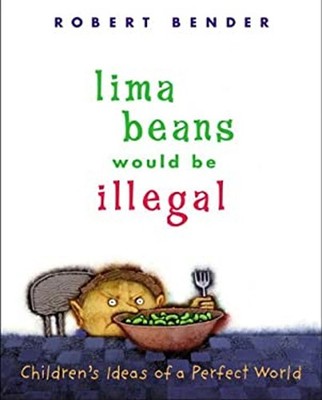 Lima Beans Would Be Illegal : Children's Ideas of a Perfect World