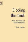 Clocking the Mind: Mental Chronometry and Individual Differences by Arthur R. Jensen (Hardback, 2006)