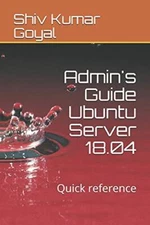 Admin's Guide Ubuntu Server 18.04: Quick reference, Goyal 9781724120977 New-,