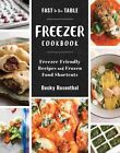 Fast to the Table Freezer Cookbook: Freezer-Friendly Recipes and Frozen Food Shortcuts by Becky Rosenthal (Hardback, 2016)