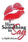 I Have Something to Say by Phyllis Delain (Paperback, 2013)